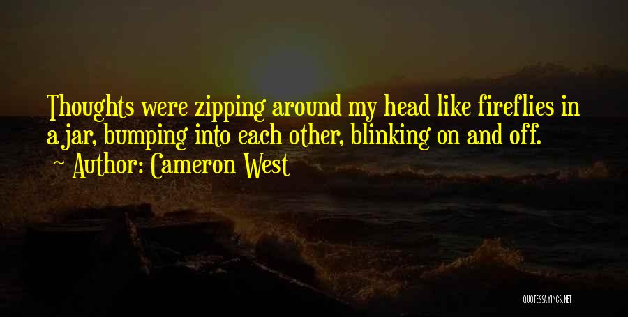 Cameron West Quotes: Thoughts Were Zipping Around My Head Like Fireflies In A Jar, Bumping Into Each Other, Blinking On And Off.