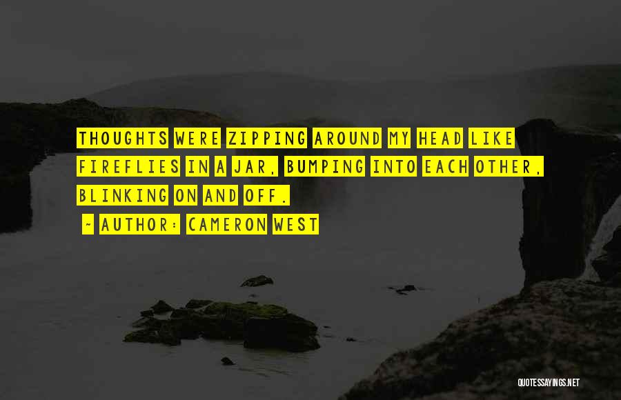 Cameron West Quotes: Thoughts Were Zipping Around My Head Like Fireflies In A Jar, Bumping Into Each Other, Blinking On And Off.