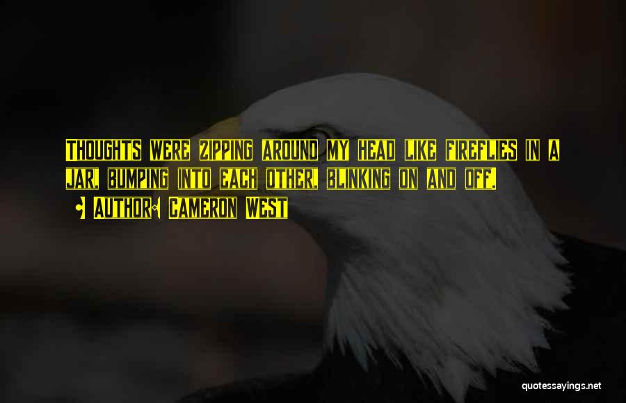 Cameron West Quotes: Thoughts Were Zipping Around My Head Like Fireflies In A Jar, Bumping Into Each Other, Blinking On And Off.