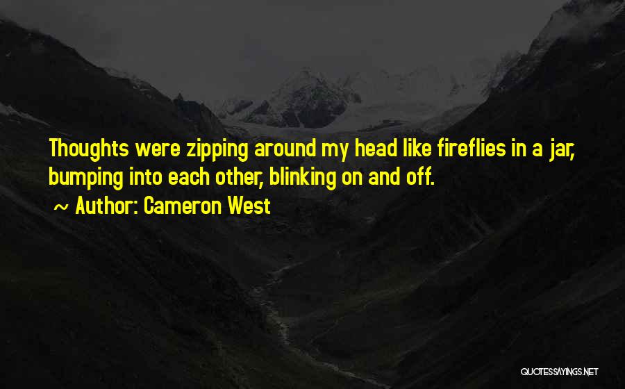 Cameron West Quotes: Thoughts Were Zipping Around My Head Like Fireflies In A Jar, Bumping Into Each Other, Blinking On And Off.