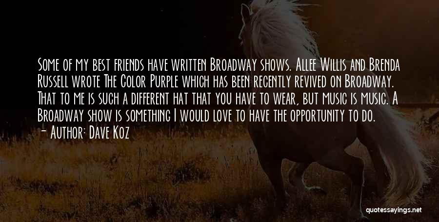 Dave Koz Quotes: Some Of My Best Friends Have Written Broadway Shows. Allee Willis And Brenda Russell Wrote The Color Purple Which Has