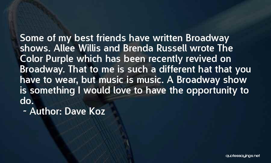 Dave Koz Quotes: Some Of My Best Friends Have Written Broadway Shows. Allee Willis And Brenda Russell Wrote The Color Purple Which Has