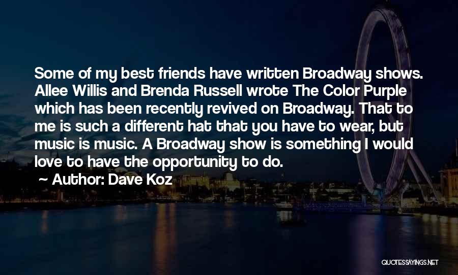 Dave Koz Quotes: Some Of My Best Friends Have Written Broadway Shows. Allee Willis And Brenda Russell Wrote The Color Purple Which Has