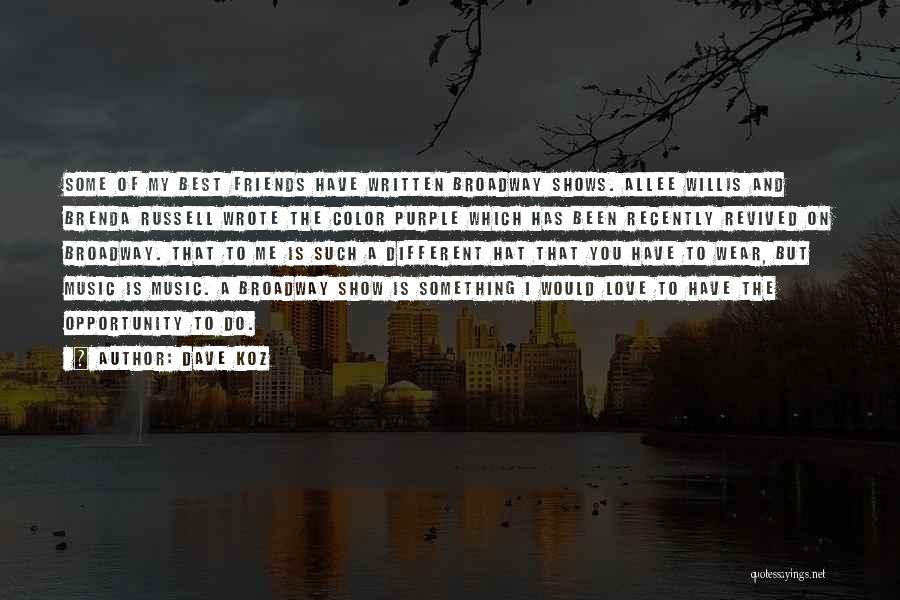 Dave Koz Quotes: Some Of My Best Friends Have Written Broadway Shows. Allee Willis And Brenda Russell Wrote The Color Purple Which Has