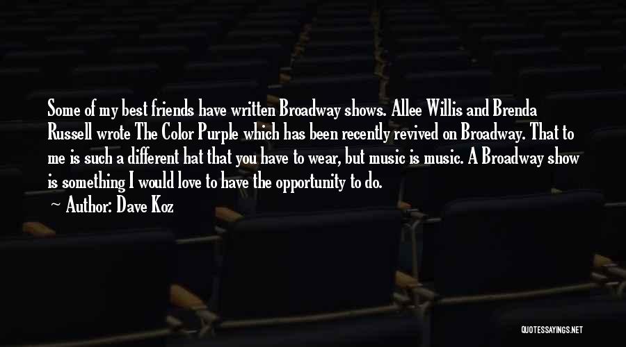 Dave Koz Quotes: Some Of My Best Friends Have Written Broadway Shows. Allee Willis And Brenda Russell Wrote The Color Purple Which Has