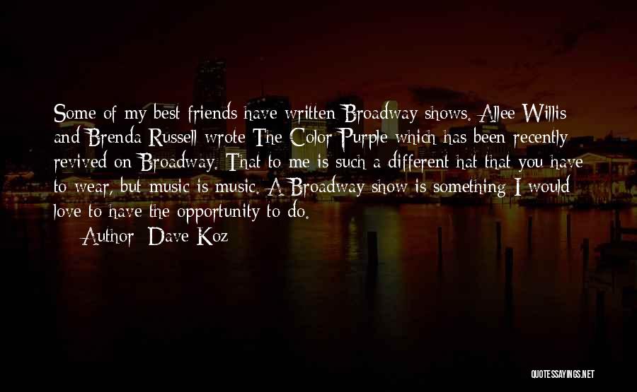 Dave Koz Quotes: Some Of My Best Friends Have Written Broadway Shows. Allee Willis And Brenda Russell Wrote The Color Purple Which Has