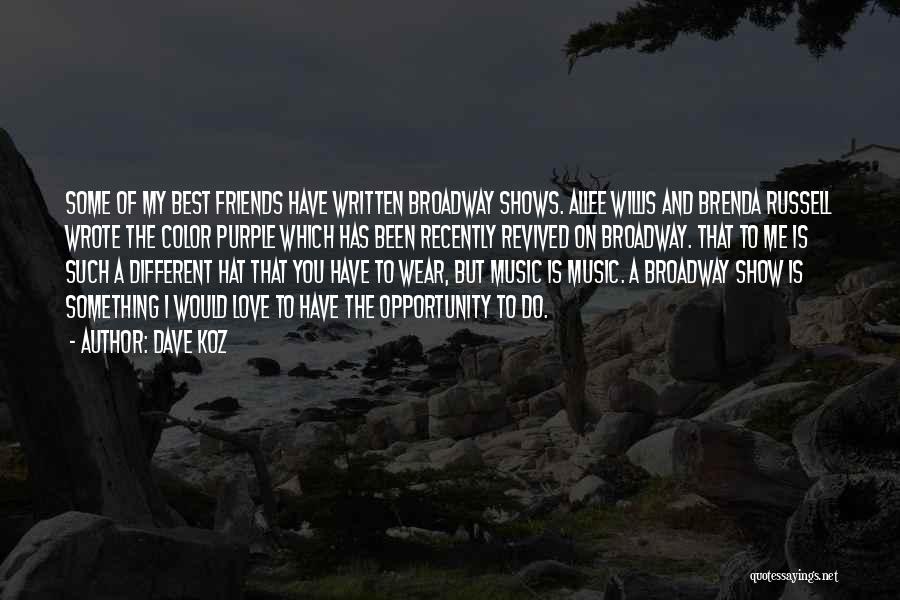 Dave Koz Quotes: Some Of My Best Friends Have Written Broadway Shows. Allee Willis And Brenda Russell Wrote The Color Purple Which Has