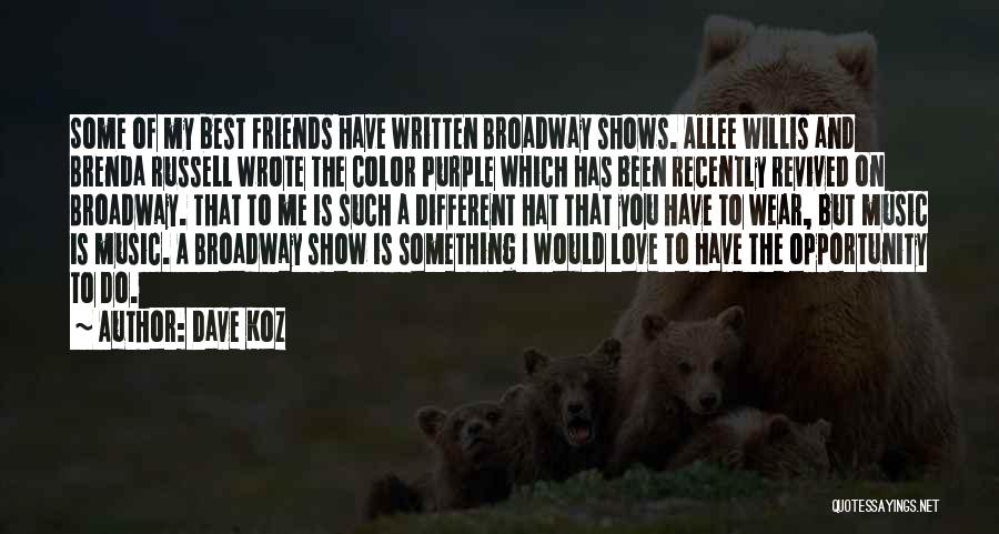 Dave Koz Quotes: Some Of My Best Friends Have Written Broadway Shows. Allee Willis And Brenda Russell Wrote The Color Purple Which Has