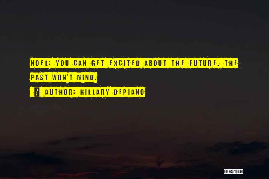 Hillary DePiano Quotes: Noel: You Can Get Excited About The Future. The Past Won't Mind.