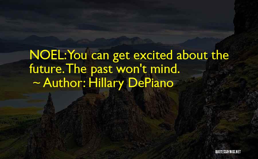 Hillary DePiano Quotes: Noel: You Can Get Excited About The Future. The Past Won't Mind.