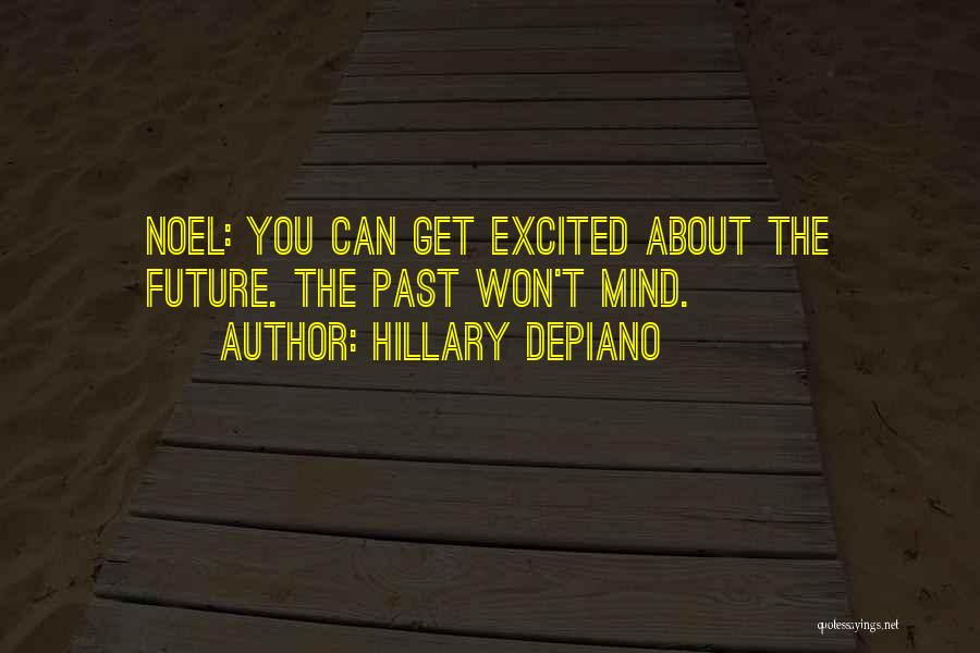 Hillary DePiano Quotes: Noel: You Can Get Excited About The Future. The Past Won't Mind.