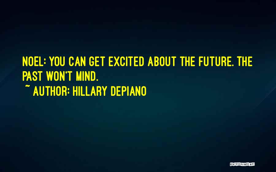 Hillary DePiano Quotes: Noel: You Can Get Excited About The Future. The Past Won't Mind.