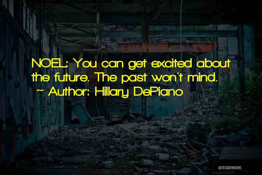 Hillary DePiano Quotes: Noel: You Can Get Excited About The Future. The Past Won't Mind.