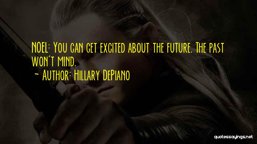 Hillary DePiano Quotes: Noel: You Can Get Excited About The Future. The Past Won't Mind.