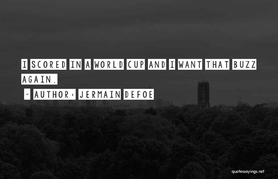 Jermain Defoe Quotes: I Scored In A World Cup And I Want That Buzz Again.