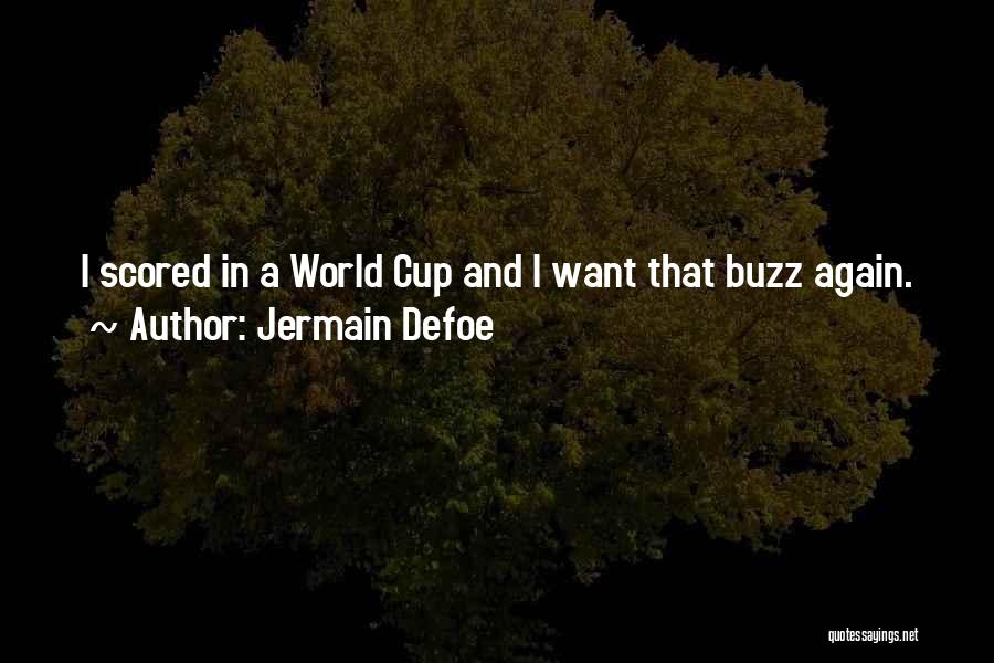 Jermain Defoe Quotes: I Scored In A World Cup And I Want That Buzz Again.