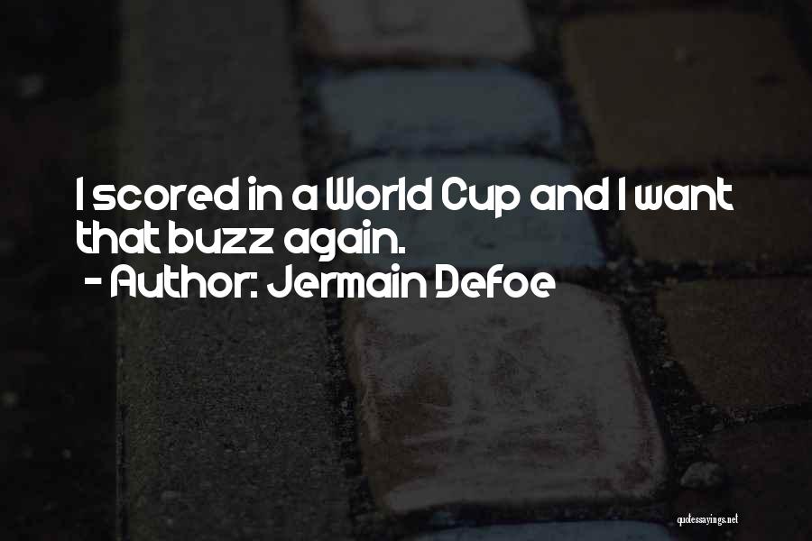 Jermain Defoe Quotes: I Scored In A World Cup And I Want That Buzz Again.