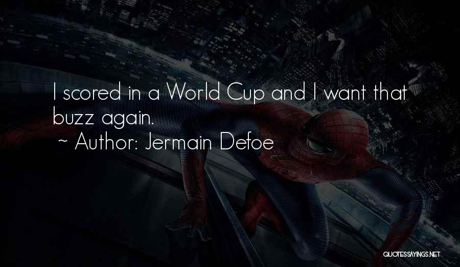 Jermain Defoe Quotes: I Scored In A World Cup And I Want That Buzz Again.