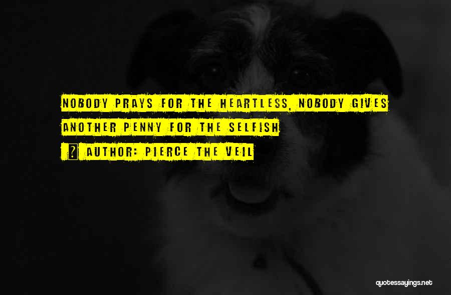 Pierce The Veil Quotes: Nobody Prays For The Heartless, Nobody Gives Another Penny For The Selfish
