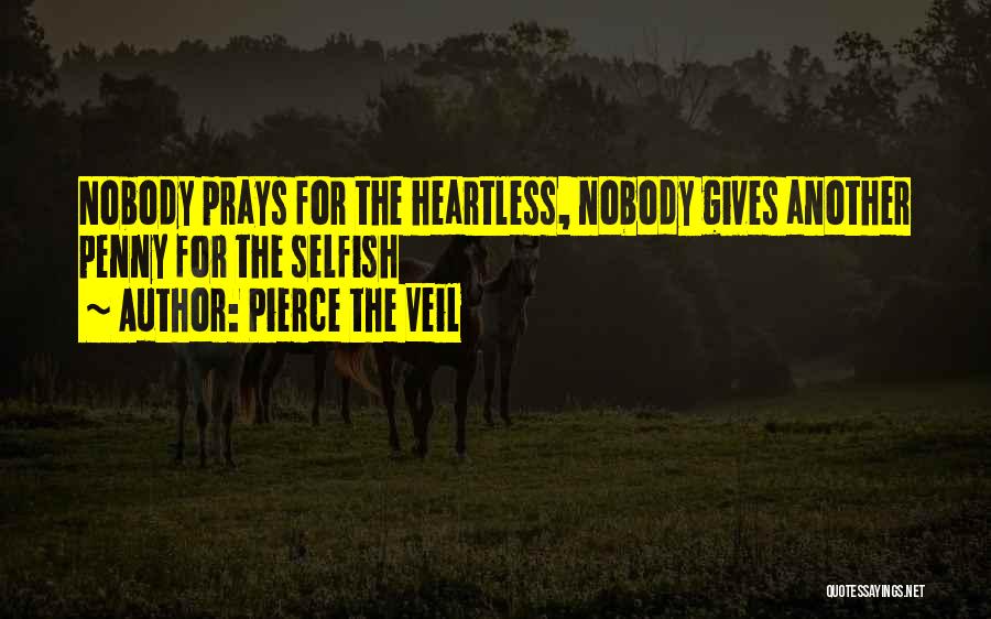 Pierce The Veil Quotes: Nobody Prays For The Heartless, Nobody Gives Another Penny For The Selfish