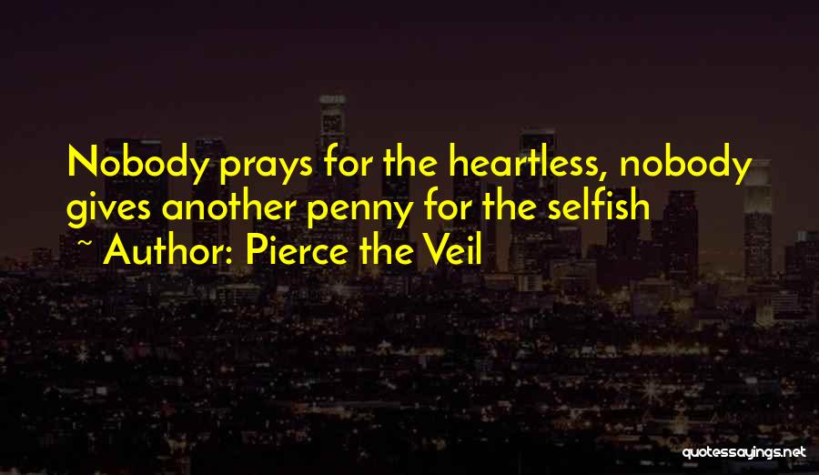 Pierce The Veil Quotes: Nobody Prays For The Heartless, Nobody Gives Another Penny For The Selfish