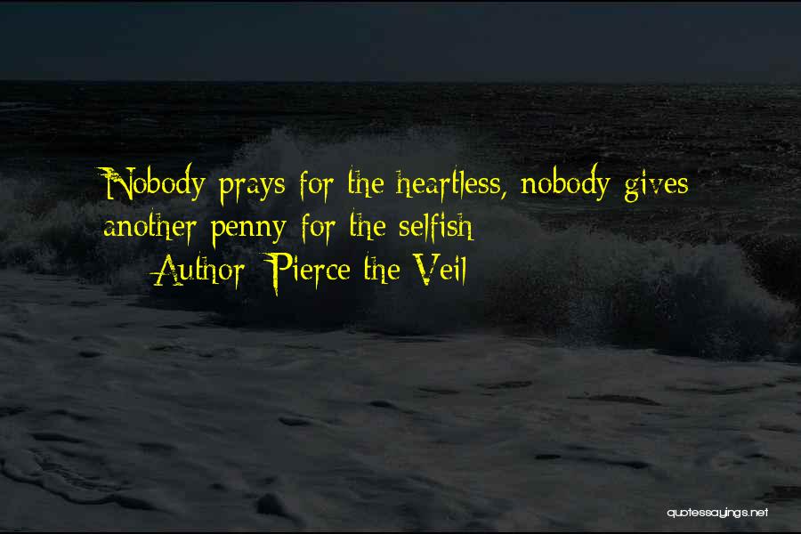 Pierce The Veil Quotes: Nobody Prays For The Heartless, Nobody Gives Another Penny For The Selfish