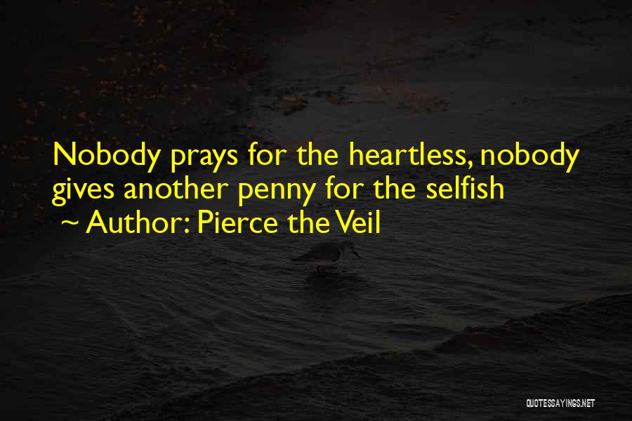 Pierce The Veil Quotes: Nobody Prays For The Heartless, Nobody Gives Another Penny For The Selfish