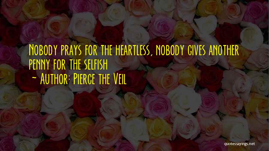 Pierce The Veil Quotes: Nobody Prays For The Heartless, Nobody Gives Another Penny For The Selfish