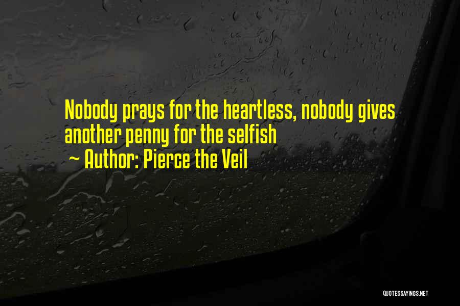 Pierce The Veil Quotes: Nobody Prays For The Heartless, Nobody Gives Another Penny For The Selfish