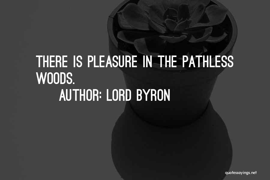 Lord Byron Quotes: There Is Pleasure In The Pathless Woods.