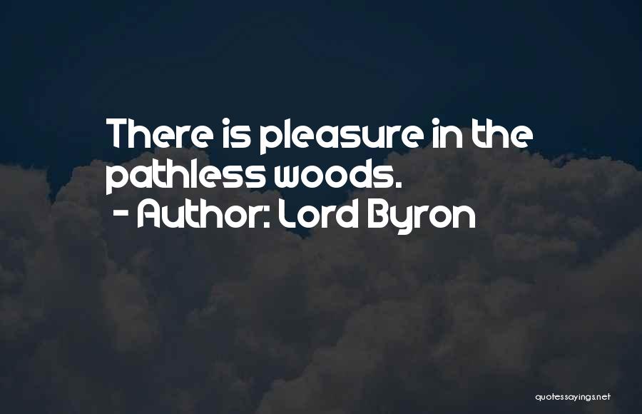 Lord Byron Quotes: There Is Pleasure In The Pathless Woods.