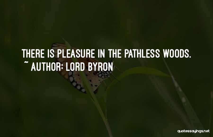 Lord Byron Quotes: There Is Pleasure In The Pathless Woods.