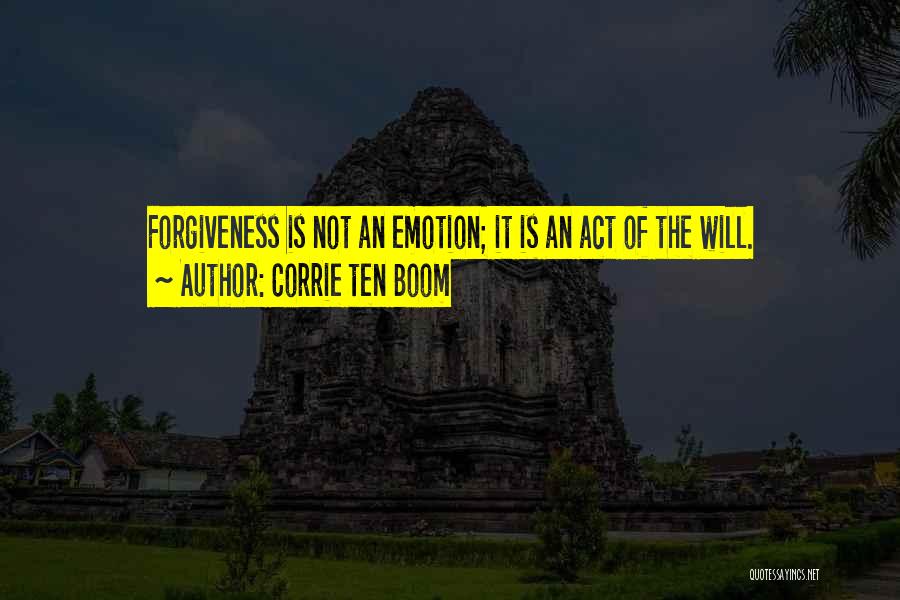 Corrie Ten Boom Quotes: Forgiveness Is Not An Emotion; It Is An Act Of The Will.