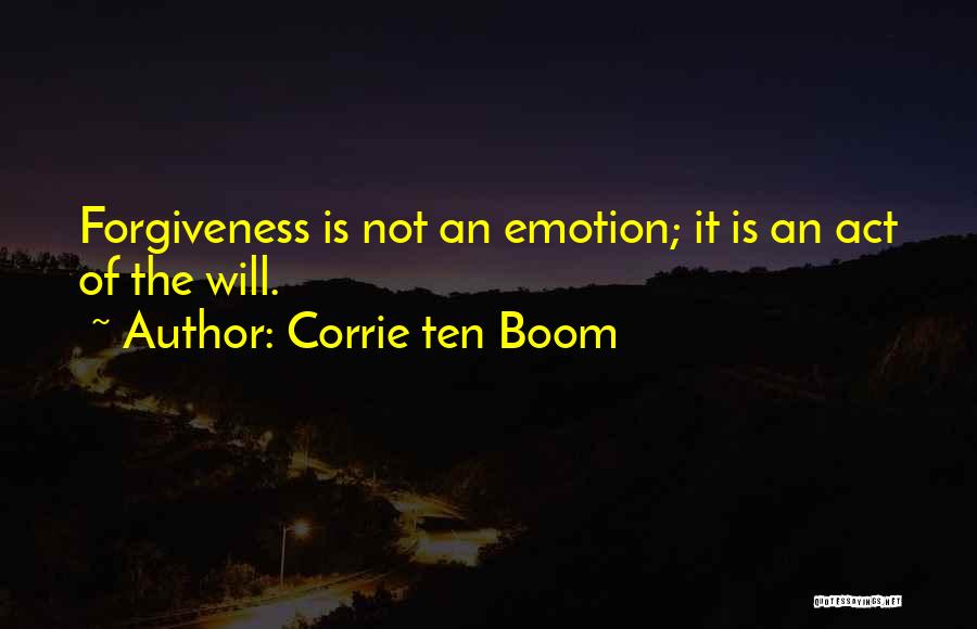 Corrie Ten Boom Quotes: Forgiveness Is Not An Emotion; It Is An Act Of The Will.