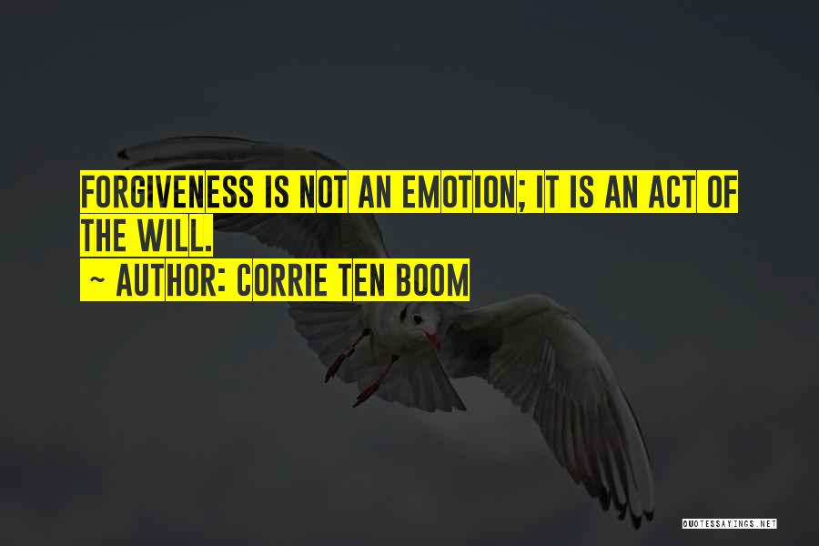 Corrie Ten Boom Quotes: Forgiveness Is Not An Emotion; It Is An Act Of The Will.