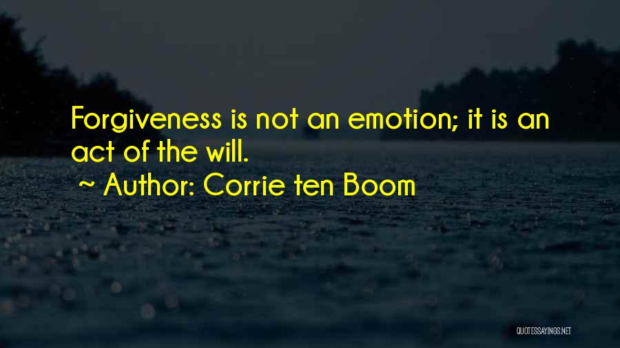 Corrie Ten Boom Quotes: Forgiveness Is Not An Emotion; It Is An Act Of The Will.