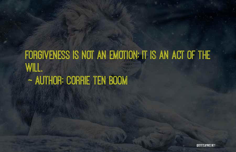 Corrie Ten Boom Quotes: Forgiveness Is Not An Emotion; It Is An Act Of The Will.