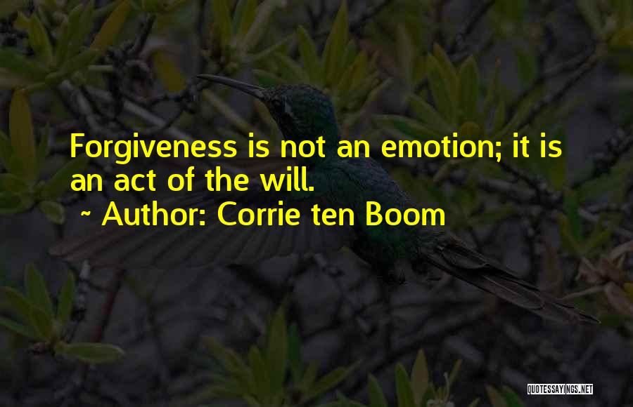 Corrie Ten Boom Quotes: Forgiveness Is Not An Emotion; It Is An Act Of The Will.