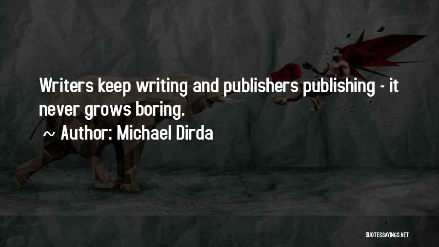 Michael Dirda Quotes: Writers Keep Writing And Publishers Publishing - It Never Grows Boring.