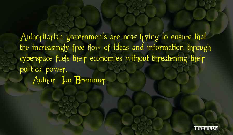 Ian Bremmer Quotes: Authoritarian Governments Are Now Trying To Ensure That The Increasingly Free Flow Of Ideas And Information Through Cyberspace Fuels Their