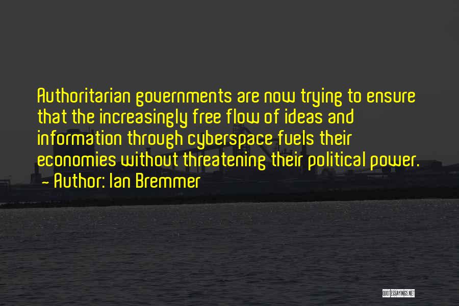 Ian Bremmer Quotes: Authoritarian Governments Are Now Trying To Ensure That The Increasingly Free Flow Of Ideas And Information Through Cyberspace Fuels Their
