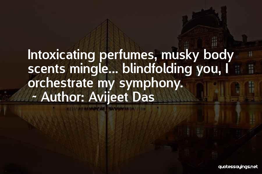 Avijeet Das Quotes: Intoxicating Perfumes, Musky Body Scents Mingle... Blindfolding You, I Orchestrate My Symphony.