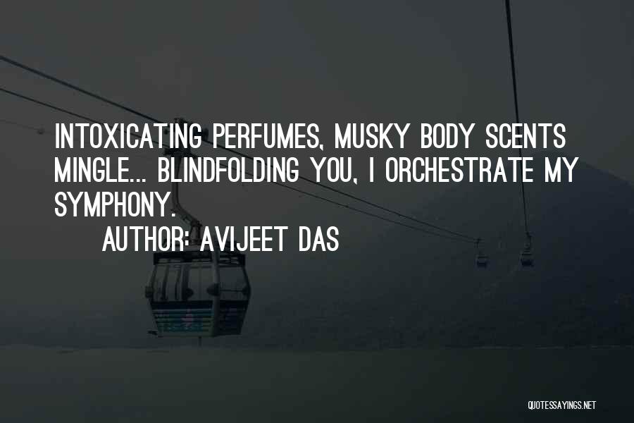 Avijeet Das Quotes: Intoxicating Perfumes, Musky Body Scents Mingle... Blindfolding You, I Orchestrate My Symphony.