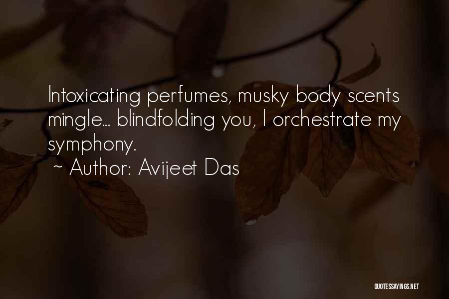 Avijeet Das Quotes: Intoxicating Perfumes, Musky Body Scents Mingle... Blindfolding You, I Orchestrate My Symphony.