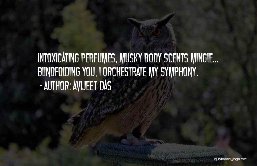 Avijeet Das Quotes: Intoxicating Perfumes, Musky Body Scents Mingle... Blindfolding You, I Orchestrate My Symphony.