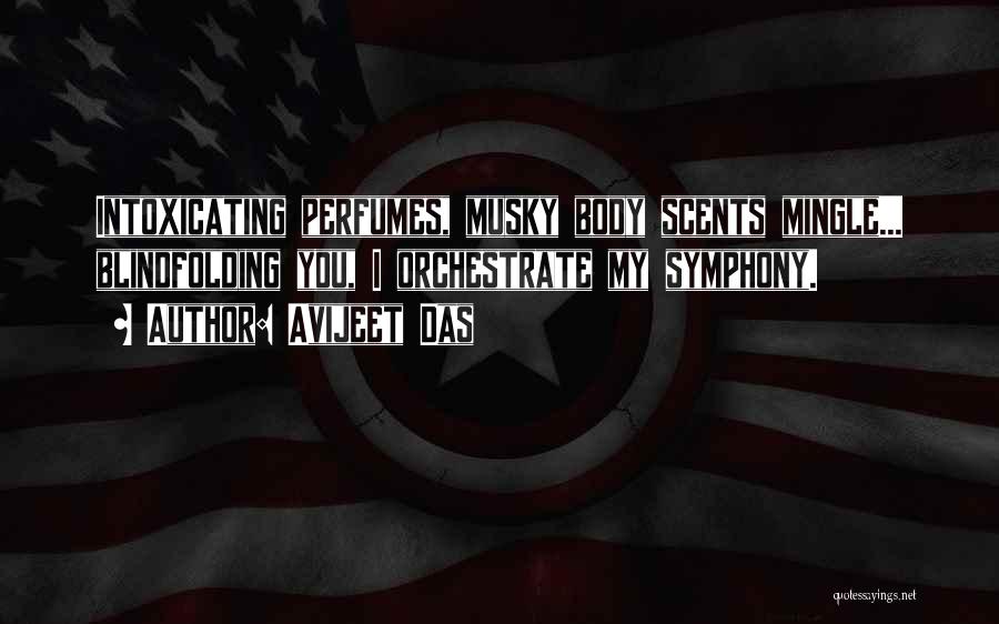 Avijeet Das Quotes: Intoxicating Perfumes, Musky Body Scents Mingle... Blindfolding You, I Orchestrate My Symphony.