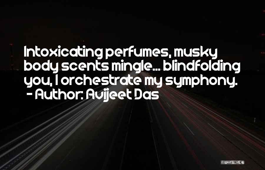 Avijeet Das Quotes: Intoxicating Perfumes, Musky Body Scents Mingle... Blindfolding You, I Orchestrate My Symphony.