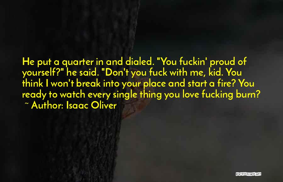 Isaac Oliver Quotes: He Put A Quarter In And Dialed. You Fuckin' Proud Of Yourself? He Said. Don't You Fuck With Me, Kid.