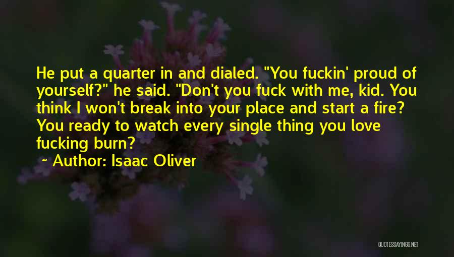 Isaac Oliver Quotes: He Put A Quarter In And Dialed. You Fuckin' Proud Of Yourself? He Said. Don't You Fuck With Me, Kid.