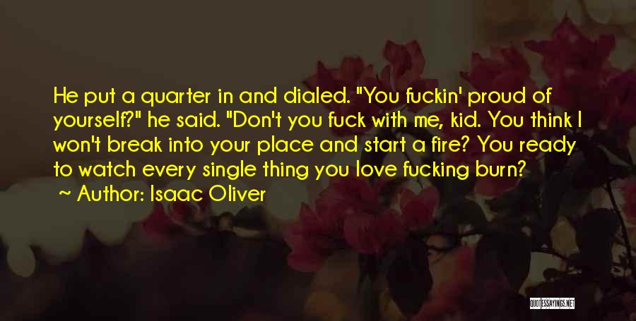 Isaac Oliver Quotes: He Put A Quarter In And Dialed. You Fuckin' Proud Of Yourself? He Said. Don't You Fuck With Me, Kid.